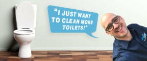 I just want to clean more toilets